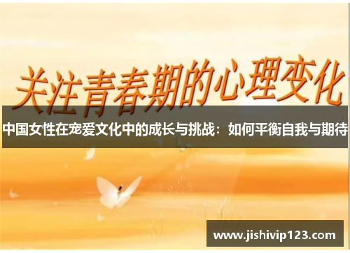 中国女性在宠爱文化中的成长与挑战：如何平衡自我与期待
